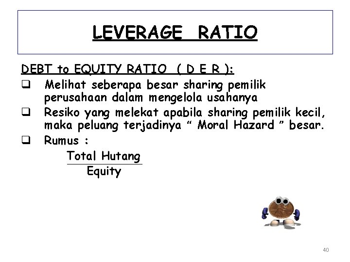 LEVERAGE RATIO DEBT to EQUITY RATIO ( D E R ): q Melihat seberapa