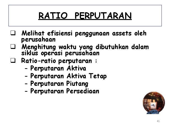 RATIO PERPUTARAN q Melihat efisiensi penggunaan assets oleh perusahaan q Menghitung waktu yang dibutuhkan