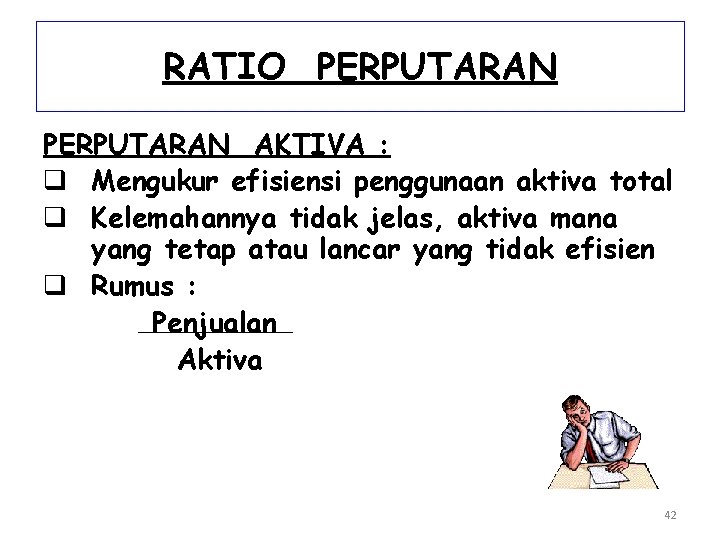 RATIO PERPUTARAN AKTIVA : q Mengukur efisiensi penggunaan aktiva total q Kelemahannya tidak jelas,