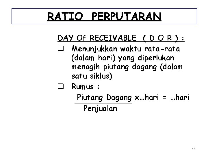 RATIO PERPUTARAN DAY Of RECEIVABLE ( D O R ) : q Menunjukkan waktu