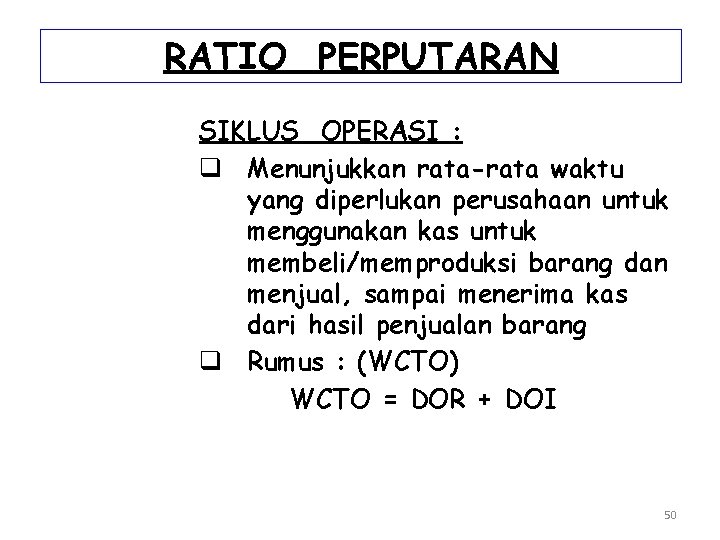 RATIO PERPUTARAN SIKLUS OPERASI : q Menunjukkan rata-rata waktu yang diperlukan perusahaan untuk menggunakan