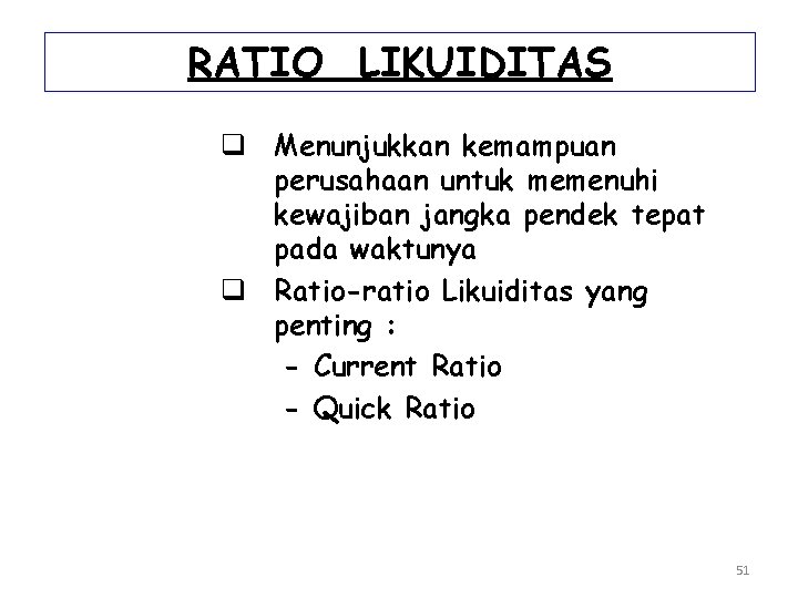 RATIO LIKUIDITAS q Menunjukkan kemampuan perusahaan untuk memenuhi kewajiban jangka pendek tepat pada waktunya