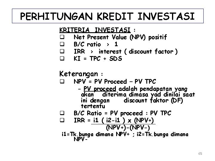 PERHITUNGAN KREDIT INVESTASI KRITERIA INVESTASI : q Net Present Value (NPV) positif q B/C