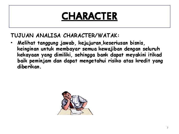 CHARACTER TUJUAN ANALISA CHARACTER/WATAK: • Melihat tanggung jawab, kejujuran, keseriusan bisnis, keinginan untuk membayar