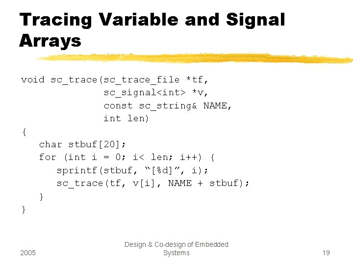 Tracing Variable and Signal Arrays void sc_trace(sc_trace_file *tf, sc_signal<int> *v, const sc_string& NAME, int