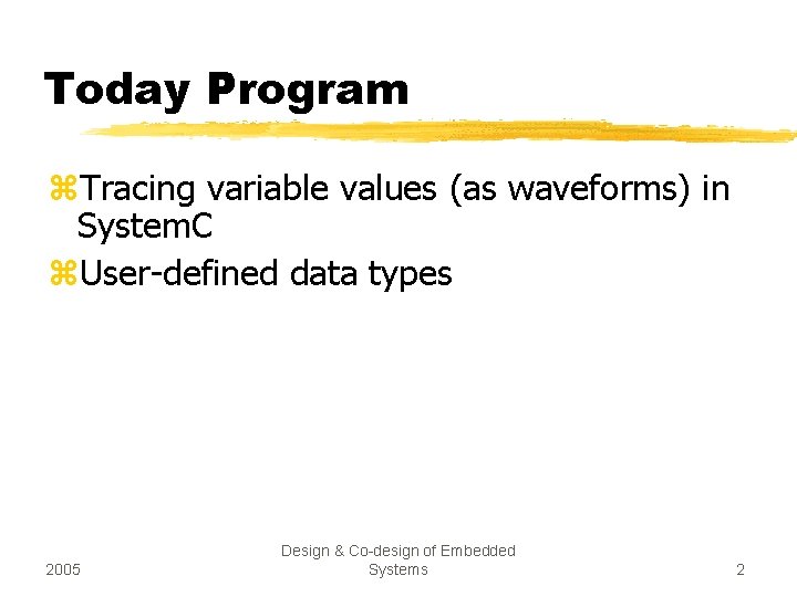 Today Program z. Tracing variable values (as waveforms) in System. C z. User-defined data