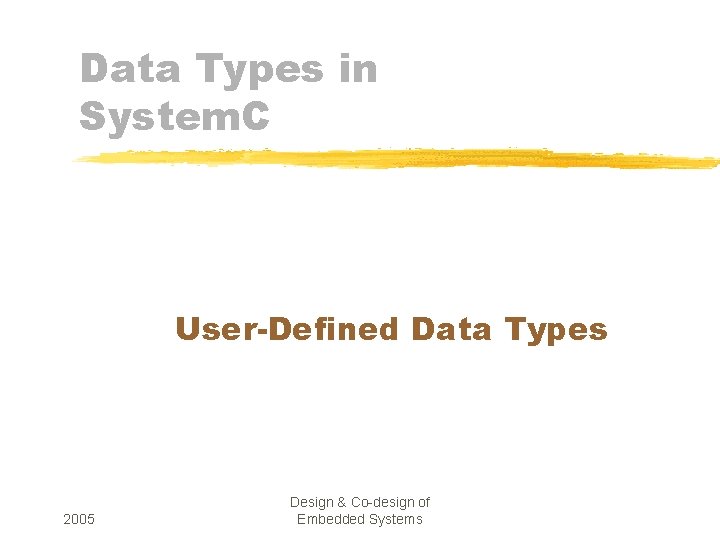 Data Types in System. C User-Defined Data Types 2005 Design & Co-design of Embedded