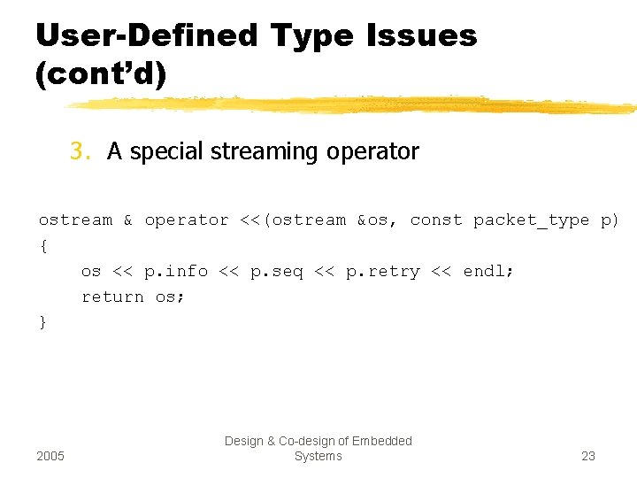 User-Defined Type Issues (cont’d) 3. A special streaming operator ostream & operator <<(ostream &os,