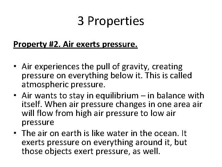 3 Properties Property #2. Air exerts pressure. • Air experiences the pull of gravity,