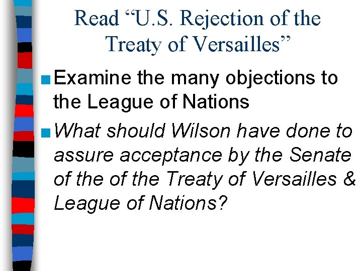 Read “U. S. Rejection of the Treaty of Versailles” ■ Examine the many objections