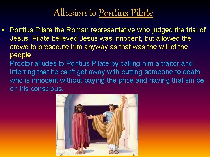 Allusion to Pontius Pilate • Pontius Pilate the Roman representative who judged the trial