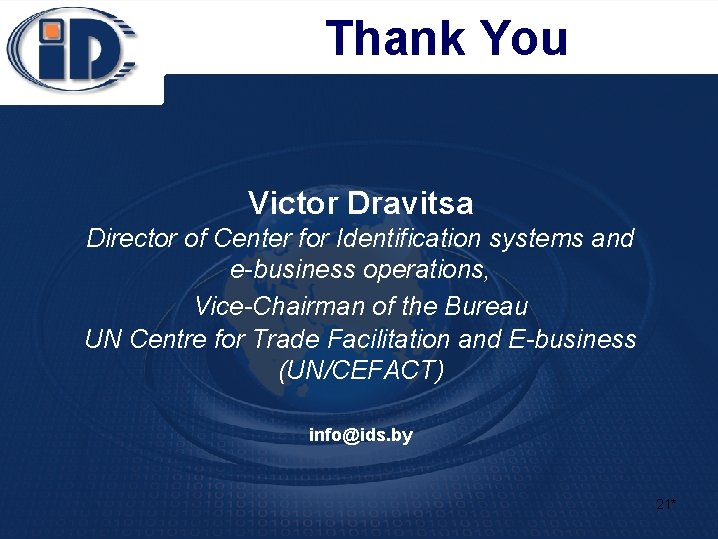 Thank You Victor Dravitsa Director of Center for Identification systems and e-business operations, Vice-Chairman