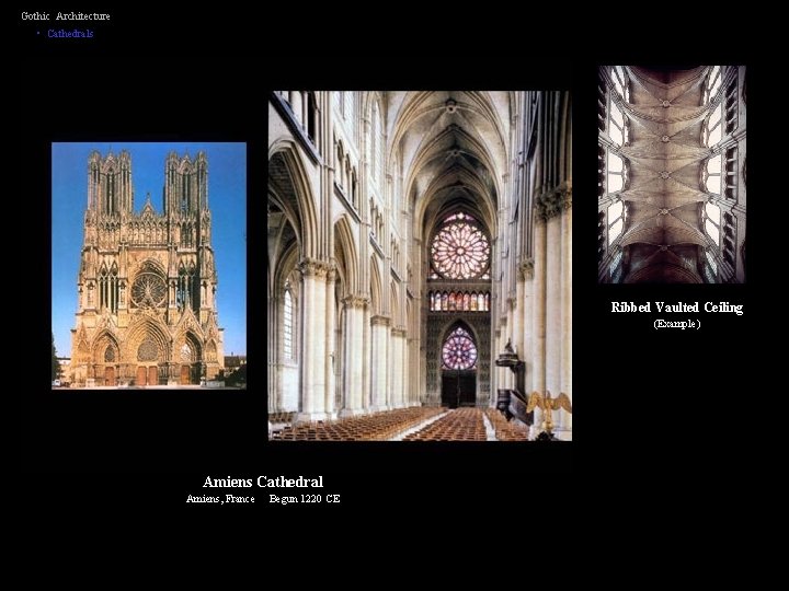 Gothic Architecture • Cathedrals Ribbed Vaulted Ceiling (Example) Amiens Cathedral Amiens, France Begun 1220