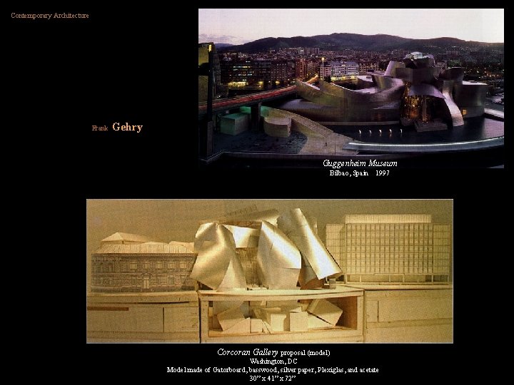 Contemporary Architecture Frank Gehry Guggenheim Museum Bilbao, Spain 1997 Corcoran Gallery proposal (model) Washington,