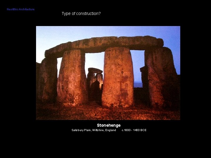 Neolithic Architecture Type of construction? Stonehenge Salisbury Plain, Wiltshire, England c. 1800 - 1400