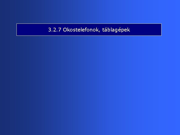 3. 2. 7 Okostelefonok, táblagépek 