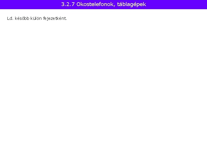 3. 2. 7 Okostelefonok, táblagépek Ld. később külön fejezetként. 