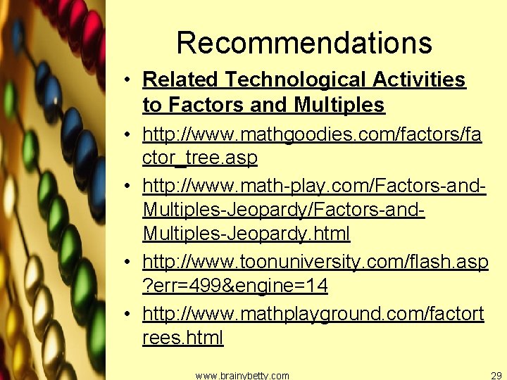 Recommendations • Related Technological Activities to Factors and Multiples • http: //www. mathgoodies. com/factors/fa