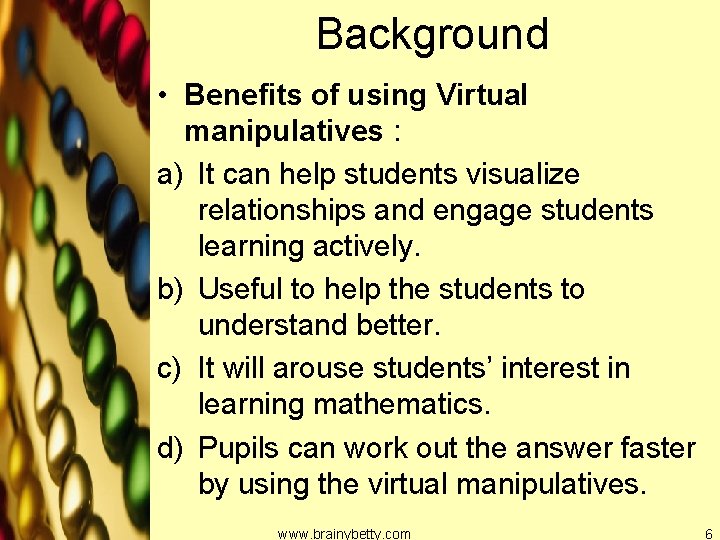 Background • Benefits of using Virtual manipulatives : a) It can help students visualize