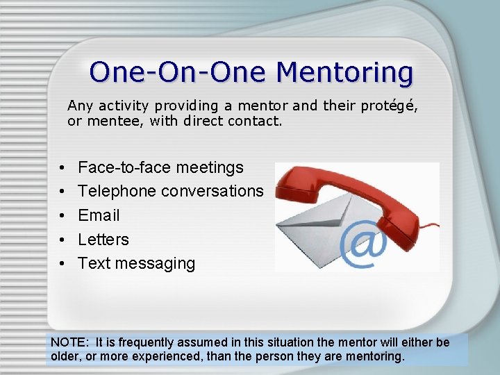 One-On-One Mentoring Any activity providing a mentor and their protégé, or mentee, with direct