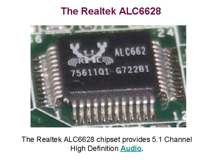 The Realtek ALC 6628 chipset provides 5. 1 Channel High Definition Audio. 