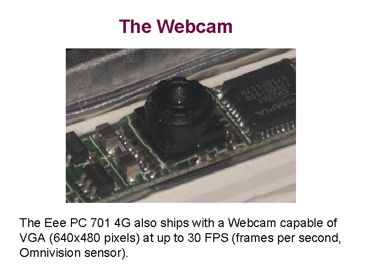 The Webcam The Eee PC 701 4 G also ships with a Webcam capable