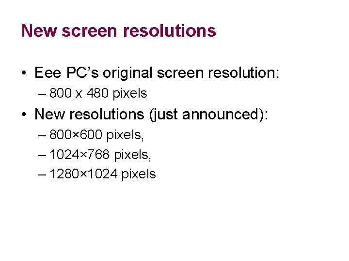 New screen resolutions • Eee PC’s original screen resolution: – 800 x 480 pixels