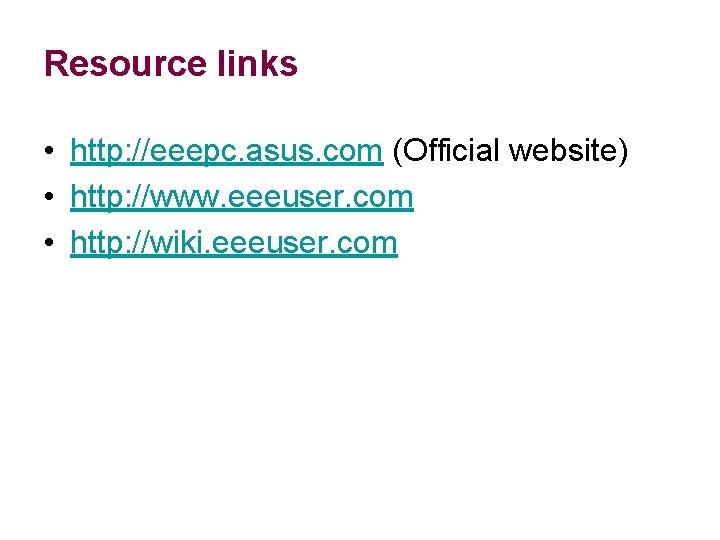 Resource links • http: //eeepc. asus. com (Official website) • http: //www. eeeuser. com