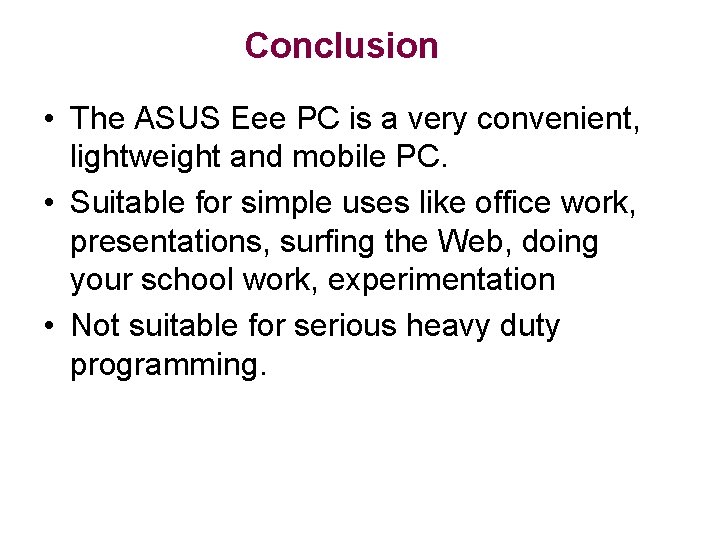 Conclusion • The ASUS Eee PC is a very convenient, lightweight and mobile PC.