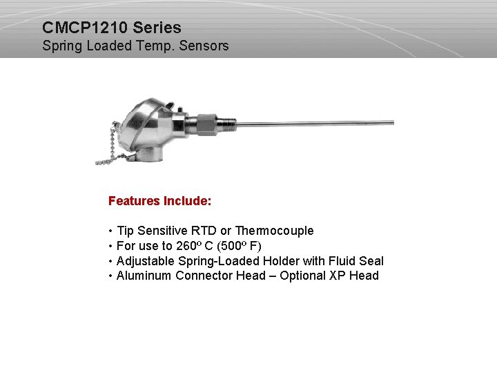 CMCP 1210 Series Spring Loaded Temp. Sensors Features Include: • Tip Sensitive RTD or
