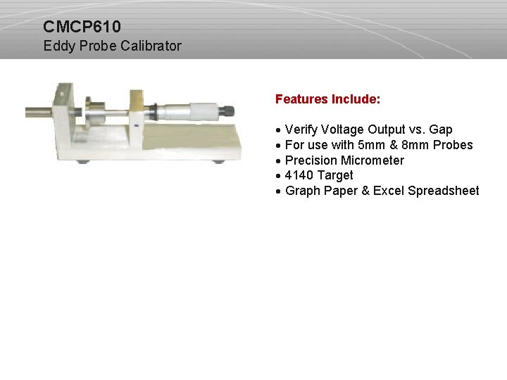 CMCP 610 Eddy Probe Calibrator Features Include: · Verify Voltage Output vs. Gap ·