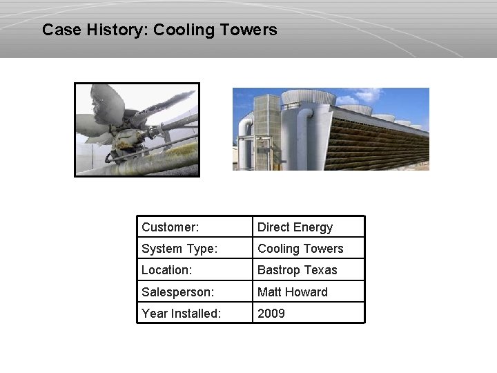 Case History: Cooling Towers Customer: Direct Energy System Type: Cooling Towers Location: Bastrop Texas