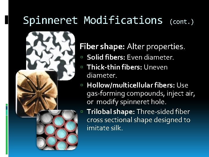 Spinneret Modifications (cont. ) Fiber shape: Alter properties. Solid fibers: Even diameter. Thick-thin fibers: