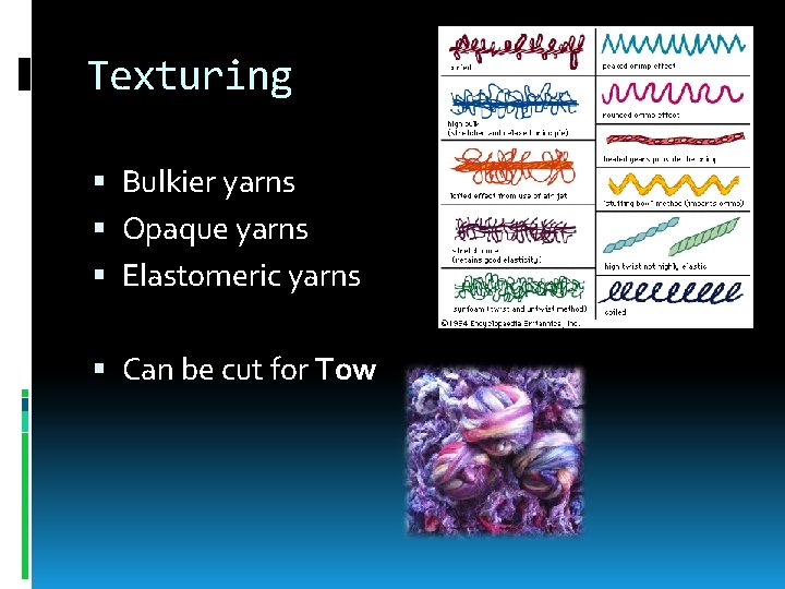 Texturing Bulkier yarns Opaque yarns Elastomeric yarns Can be cut for Tow 