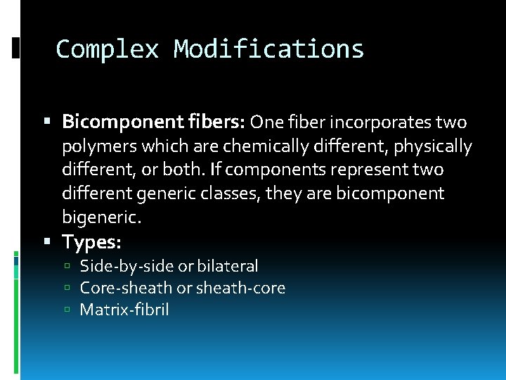 Complex Modifications Bicomponent fibers: One fiber incorporates two polymers which are chemically different, physically