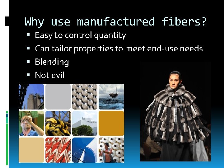 Why use manufactured fibers? Easy to control quantity Can tailor properties to meet end-use