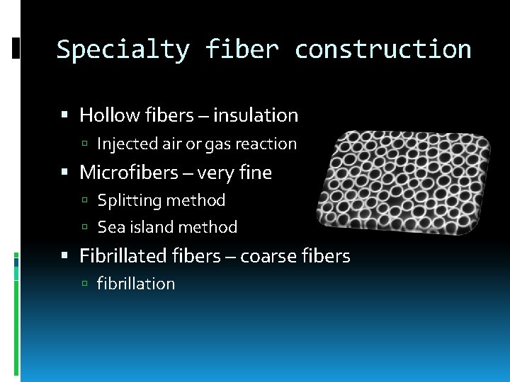 Specialty fiber construction Hollow fibers – insulation Injected air or gas reaction Microfibers –