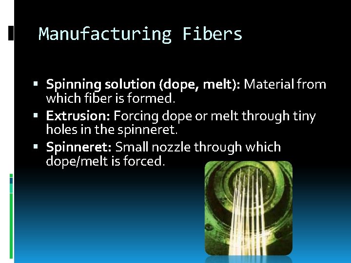 Manufacturing Fibers Spinning solution (dope, melt): Material from which fiber is formed. Extrusion: Forcing