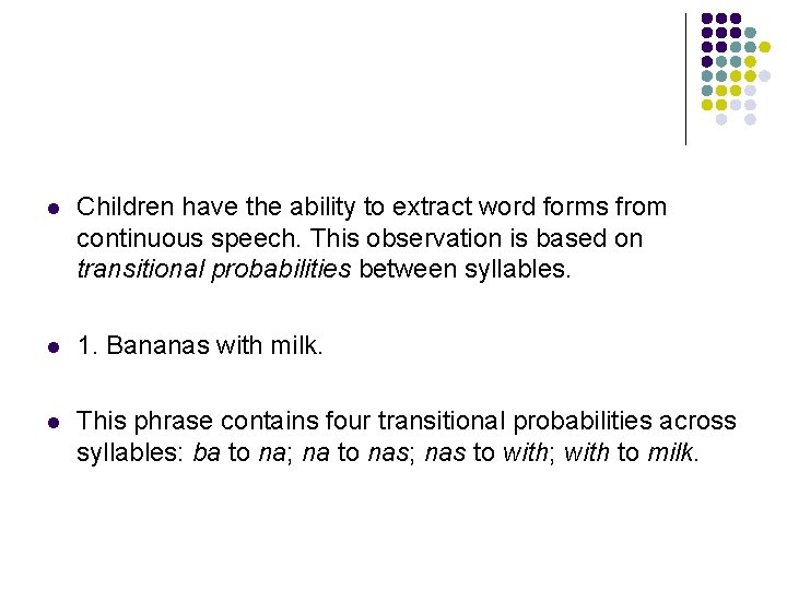 l Children have the ability to extract word forms from continuous speech. This observation