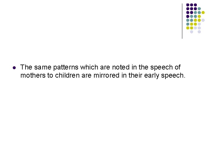 l The same patterns which are noted in the speech of mothers to children