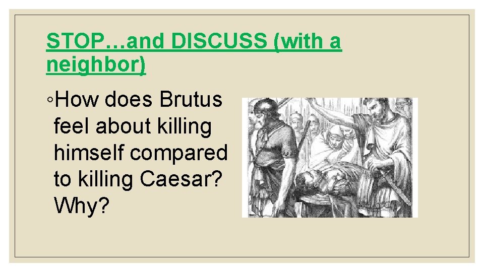 STOP…and DISCUSS (with a neighbor) ◦How does Brutus feel about killing himself compared to