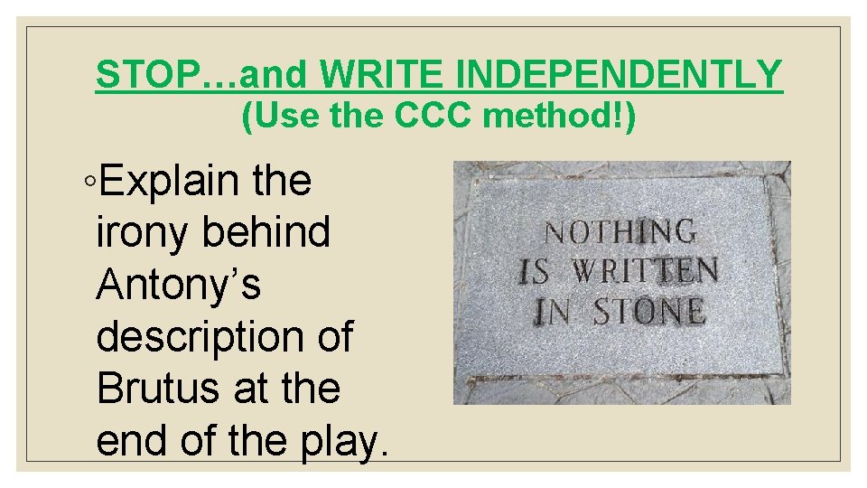 STOP…and WRITE INDEPENDENTLY (Use the CCC method!) ◦Explain the irony behind Antony’s description of