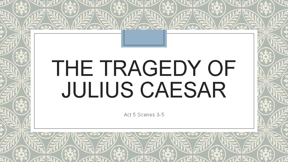 THE TRAGEDY OF JULIUS CAESAR Act 5 Scenes 3 -5 