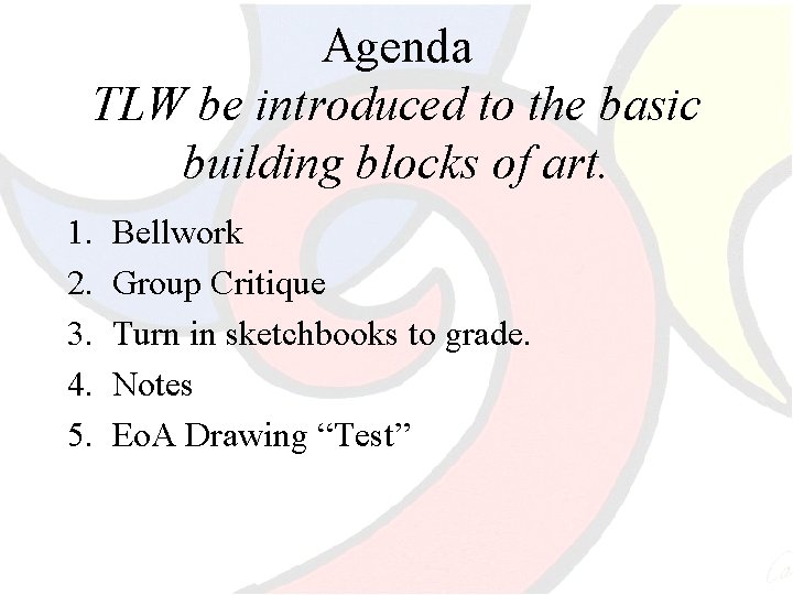 Agenda TLW be introduced to the basic building blocks of art. 1. 2. 3.