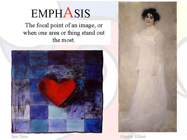 EMPHASIS The focal point of an image, or when one area or thing stand