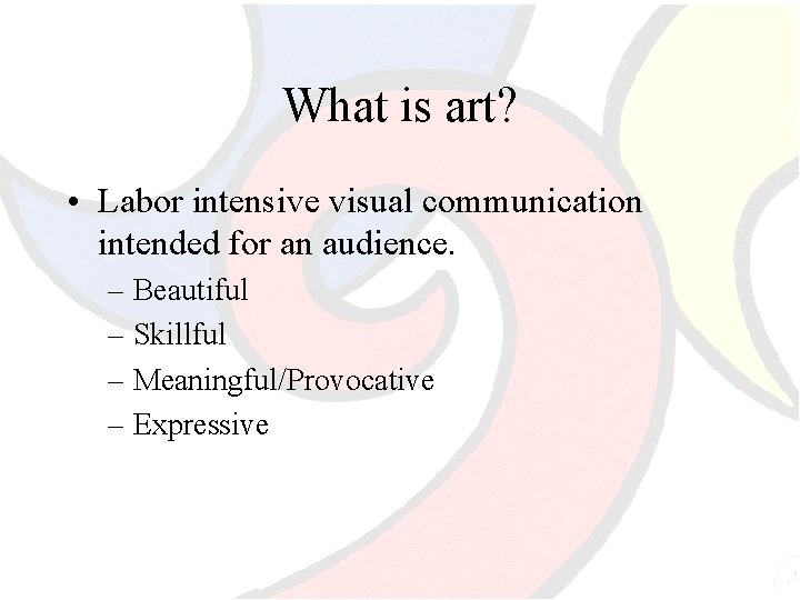 What is art? • Labor intensive visual communication intended for an audience. – Beautiful