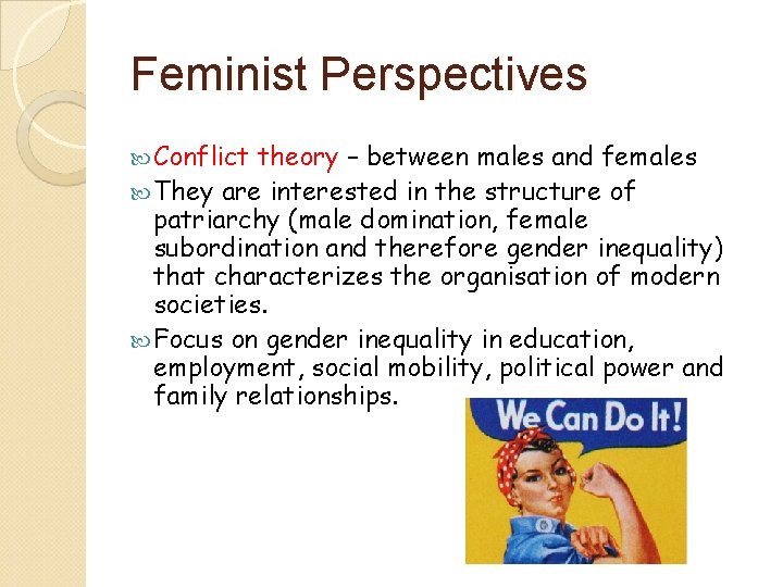 Feminist Perspectives Conflict theory – between males and females They are interested in the
