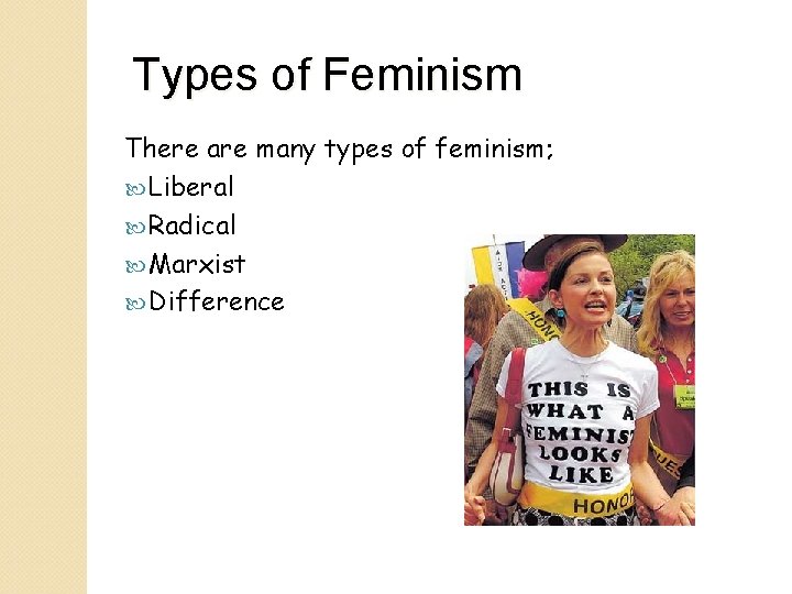 Types of Feminism There are many types of feminism; Liberal Radical Marxist Difference 