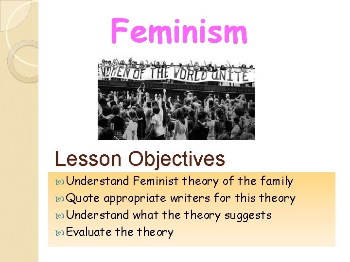 Feminism Lesson Objectives Understand Feminist theory of the family Quote appropriate writers for this