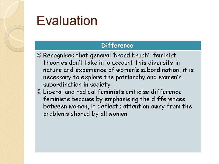 Evaluation Difference J Recognises that general ‘broad brush’ feminist theories don’t take into account